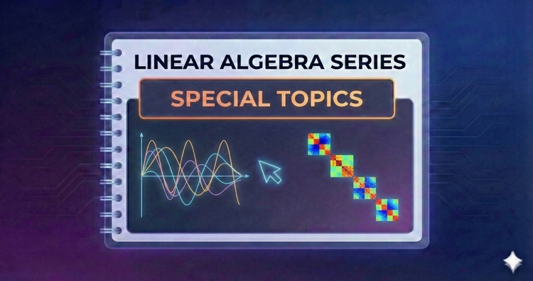 Linear Algebra Series - Special Topics